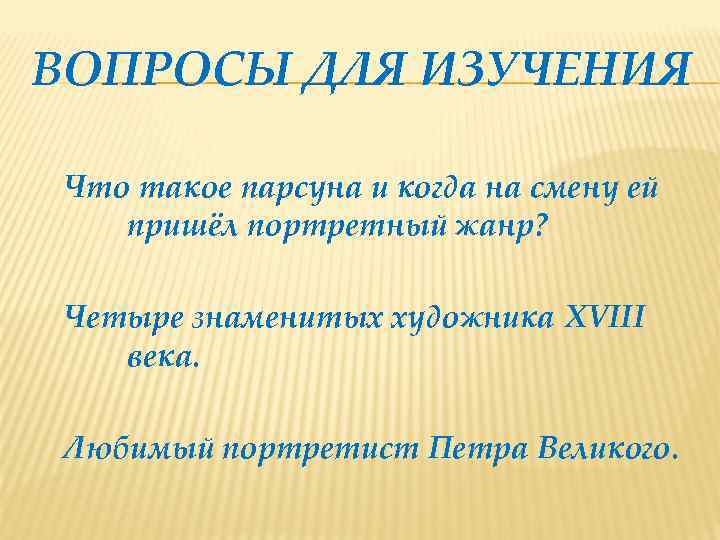 ВОПРОСЫ ДЛЯ ИЗУЧЕНИЯ Что такое парсуна и когда на смену ей пришёл портретный жанр?