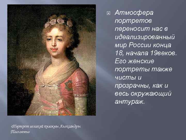  «Портрет великой княжны Александры Павловны» Атмосфера портретов переносит нас в идеализированный мир России