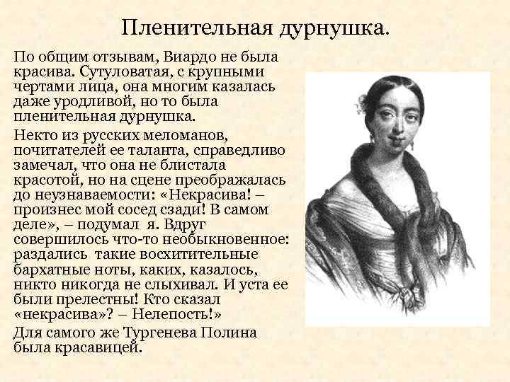 Пленительная дурнушка. По общим отзывам, Виардо не была красива. Сутуловатая, с крупными чертами лица,