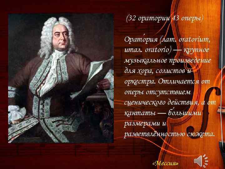 (32 оратории 43 оперы) Орато рия (лат. oratorium, итал. oratorio) — крупное музыкальное произведение