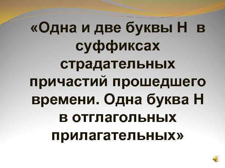  «Одна и две буквы Н в суффиксах страдательных причастий прошедшего времени. Одна буква