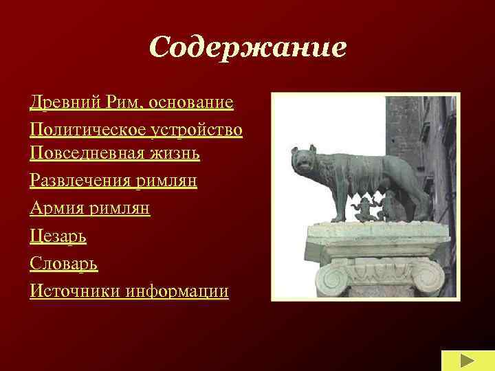 Содержание Древний Рим, основание Политическое устройство Повседневная жизнь Развлечения римлян Армия римлян Цезарь Словарь