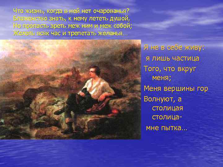 Что жизнь, когда в ней нет очарованья? Блаженство знать, к нему лететь душой, Но
