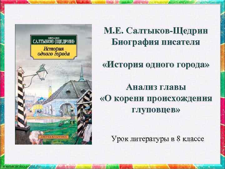 М. Е. Салтыков-Щедрин Биография писателя «История одного города» Анализ главы «О корени происхождения глуповцев»