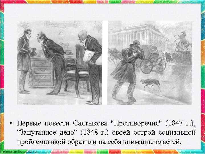 • Первые повести Салтыкова "Противоречия" (1847 г. ), "Запутанное дело" (1848 г. )