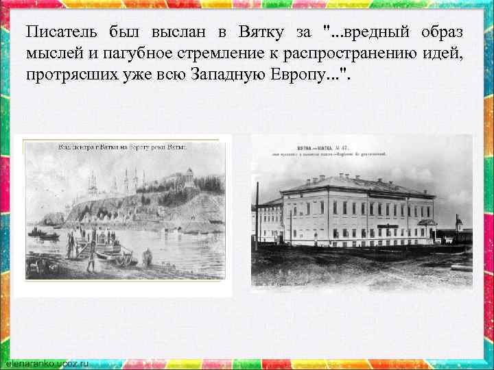 Писатель был выслан в Вятку за ". . . вредный образ мыслей и пагубное