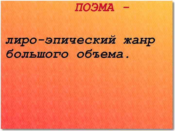 ПОЭМА лиро-эпический жанр большого объема. 
