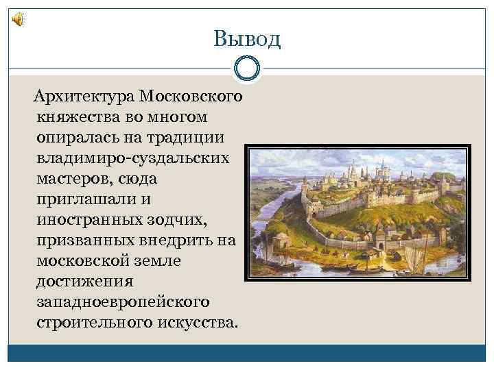 Вывод Архитектура Московского княжества во многом опиралась на традиции владимиро-суздальских мастеров, сюда приглашали и