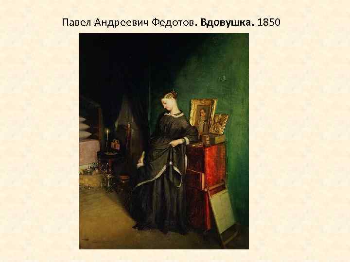 Павел Андреевич Федотов. Вдовушка. 1850 