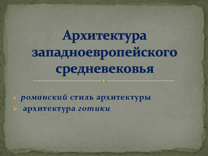 Архитектура западноевропейского средневековья романский стиль архитектуры Ø архитектура готики Ø 