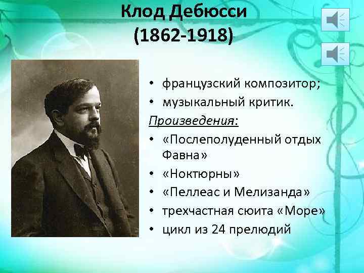 Клод Дебюсси (1862 -1918) • французский композитор; • музыкальный критик. Произведения: • «Послеполуденный отдых