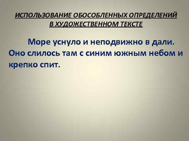 ИСПОЛЬЗОВАНИЕ ОБОСОБЛЕННЫХ ОПРЕДЕЛЕНИЙ В ХУДОЖЕСТВЕННОМ ТЕКСТЕ Море уснуло и неподвижно в дали. Оно слилось