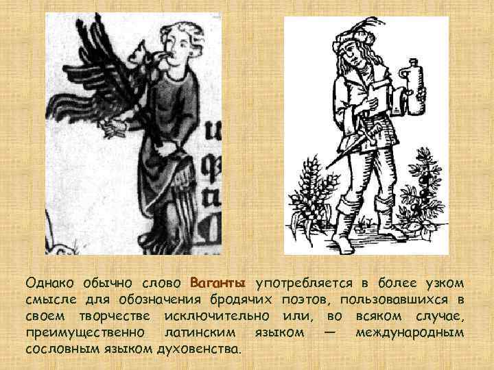 Однако обычно слово Ваганты употребляется в более узком смысле для обозначения бродячих поэтов, пользовавшихся