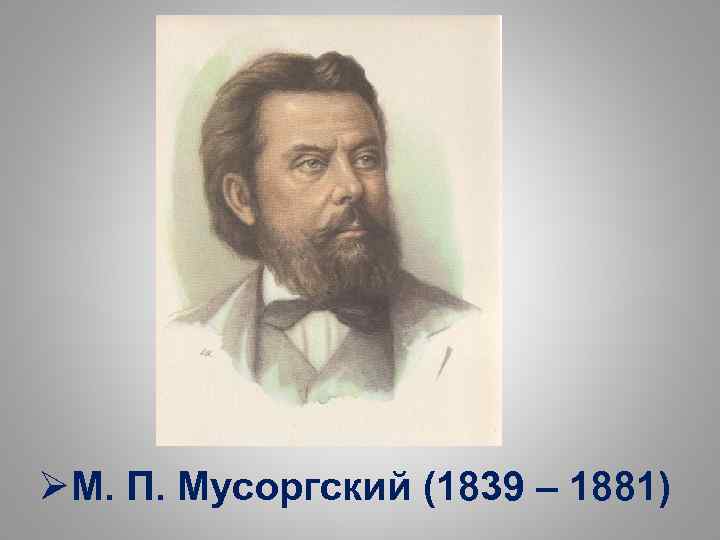 ØМ. П. Мусоргский (1839 – 1881) 