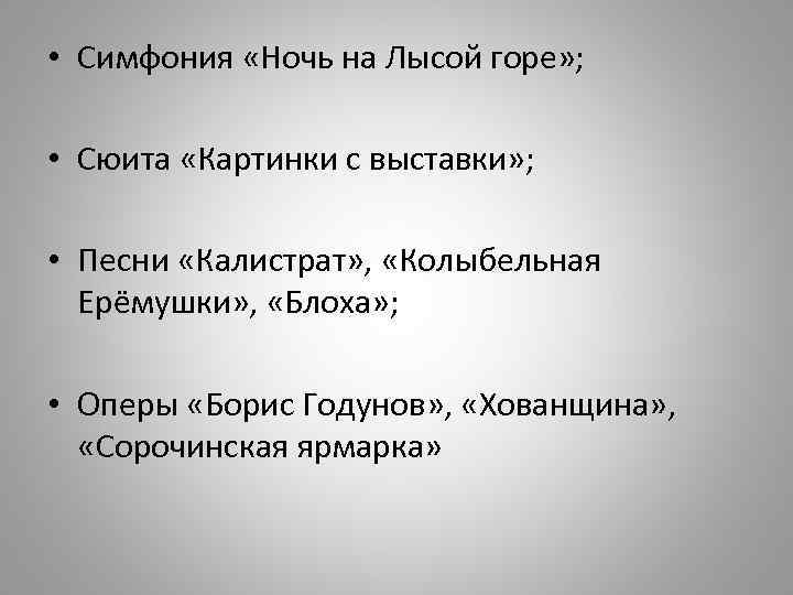  • Симфония «Ночь на Лысой горе» ; • Сюита «Картинки с выставки» ;