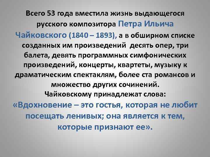 Всего 53 года вместила жизнь выдающегося русского композитора Петра Ильича Чайковского (1840 – 1893),