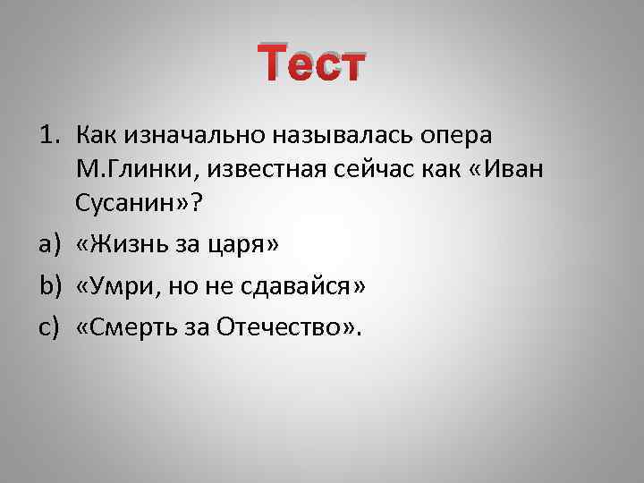 Тест 1. Как изначально называлась опера М. Глинки, известная сейчас как «Иван Сусанин» ?