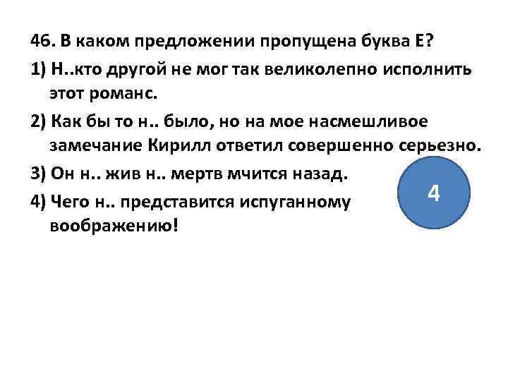 46. В каком предложении пропущена буква Е? 1) Н. . кто другой не мог