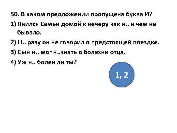 50. В каком предложении пропущена буква И? 1) Явился Семен домой к вечеру как