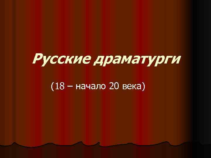 Русские драматурги (18 – начало 20 века) 