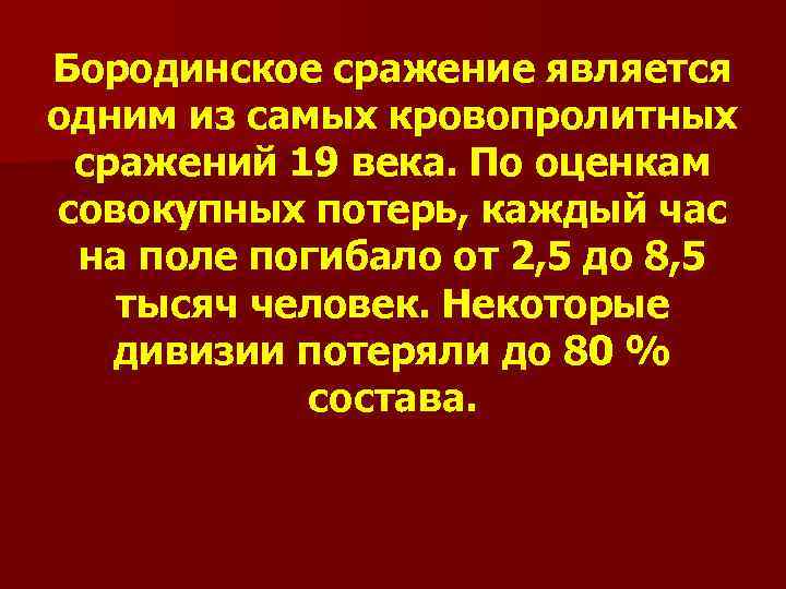 Бородинское сражение является одним из самых кровопролитных сражений 19 века. По оценкам совокупных потерь,