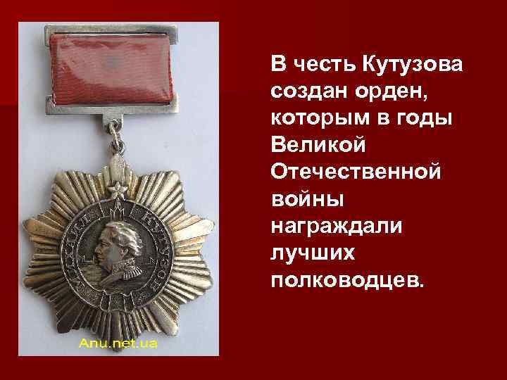 В честь Кутузова создан орден, которым в годы Великой Отечественной войны награждали лучших полководцев.