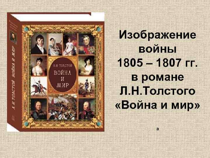 Изображение войны 1805 – 1807 гг. в романе Л. Н. Толстого «Война и мир»