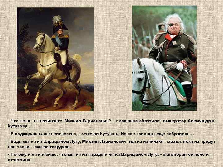 - Что же вы не начинаете, Михаил Ларионович? – поспешно обратился император Александр к