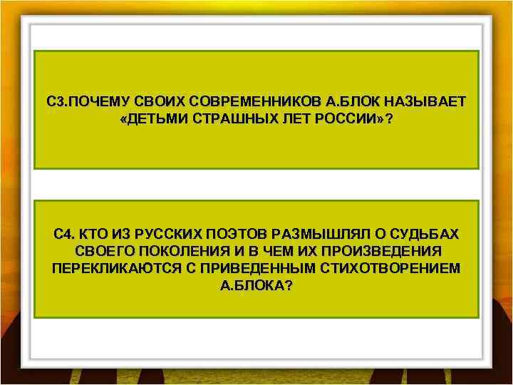 C 3. ПОЧЕМУ СВОИХ СОВРЕМЕННИКОВ А. БЛОК НАЗЫВАЕТ «ДЕТЬМИ СТРАШНЫХ ЛЕТ РОССИИ» ? C