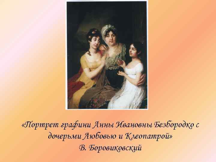  «Портрет графини Анны Ивановны Безбородко с дочерьми Любовью и Клеопатрой» В. Боровиковский 