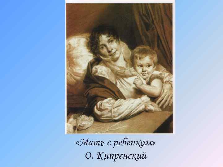  «Мать с ребенком» О. Кипренский 