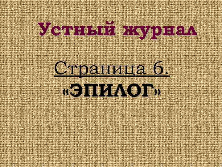 Устный журнал Страница 6. «ЭПИЛОГ» 