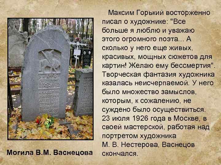 Могила В. М. Васнецова Максим Горький восторженно писал о художнике: "Все больше я люблю