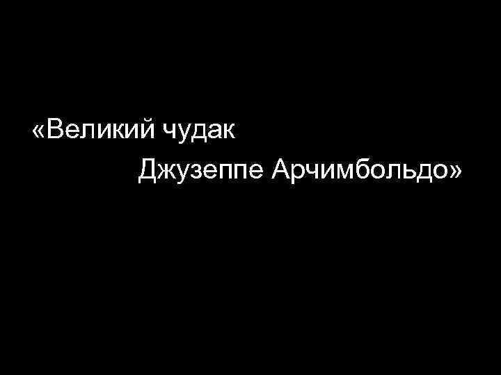  «Великий чудак Джузеппе Арчимбольдо» 