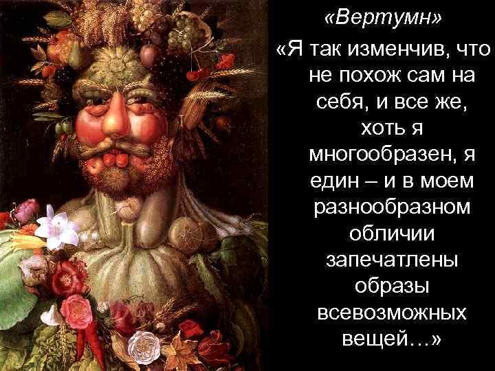  «Вертумн» «Я так изменчив, что не похож сам на себя, и все же,