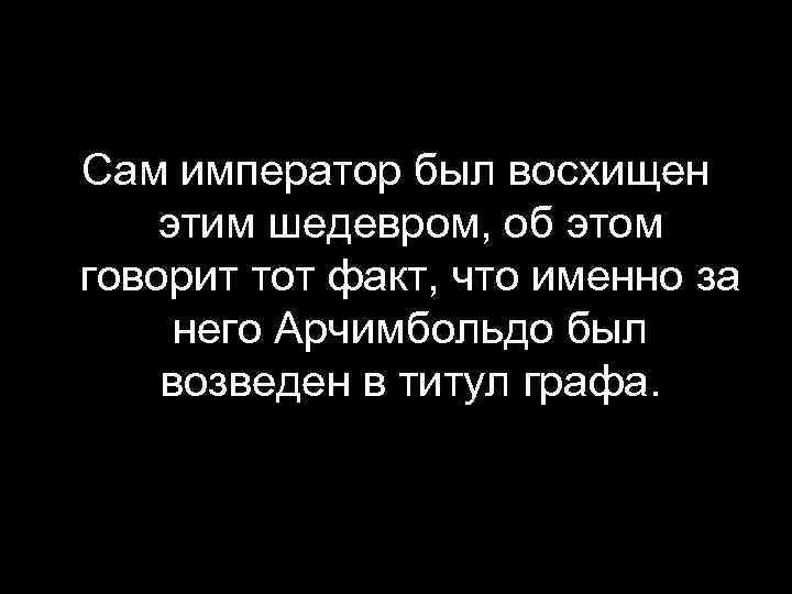 Сам император был восхищен этим шедевром, об этом говорит тот факт, что именно за