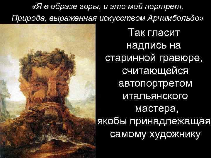  «Я в образе горы, и это мой портрет, Природа, выраженная искусством Арчимбольдо» Так