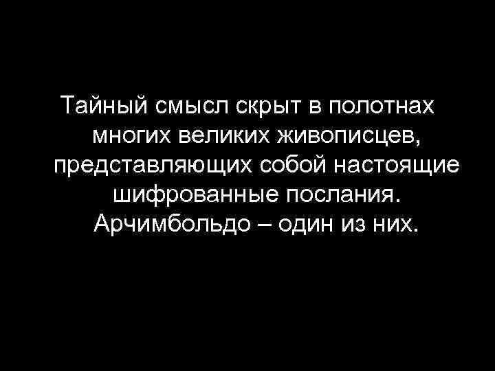 Тайный смысл скрыт в полотнах многих великих живописцев, представляющих собой настоящие шифрованные послания. Арчимбольдо