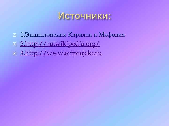  1. Энциклопедия Кирилла и Мефодия 2. http: //ru. wikipedia. org/ 3. http: //www.