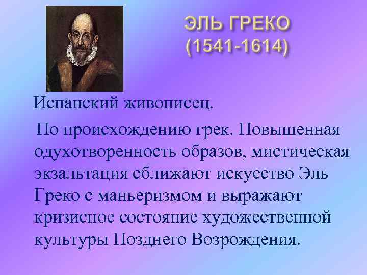 Испанский живописец. По происхождению грек. Повышенная одухотворенность образов, мистическая экзальтация сближают искусство Эль Греко