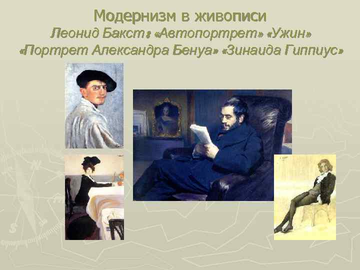 Модернизм в живописи Леонид Бакст: «Автопортрет» «Ужин» «Портрет Александра Бенуа» «Зинаида Гиппиус» 