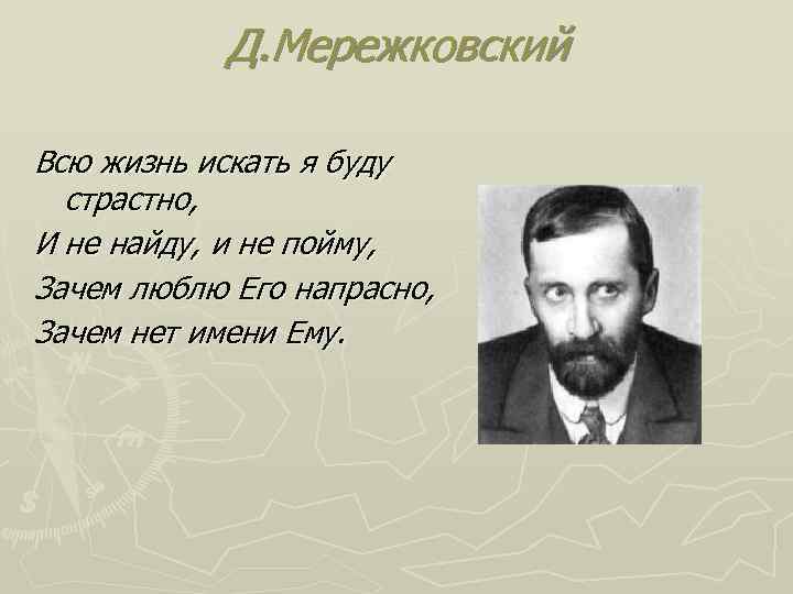 Д. Мережковский Всю жизнь искать я буду страстно, И не найду, и не пойму,