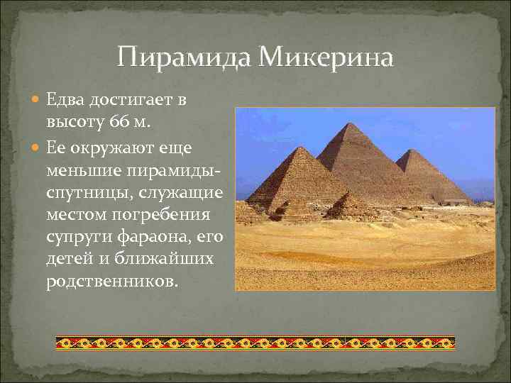 Пирамида Микерина Едва достигает в высоту 66 м. Ее окружают еще меньшие пирамидыспутницы, служащие