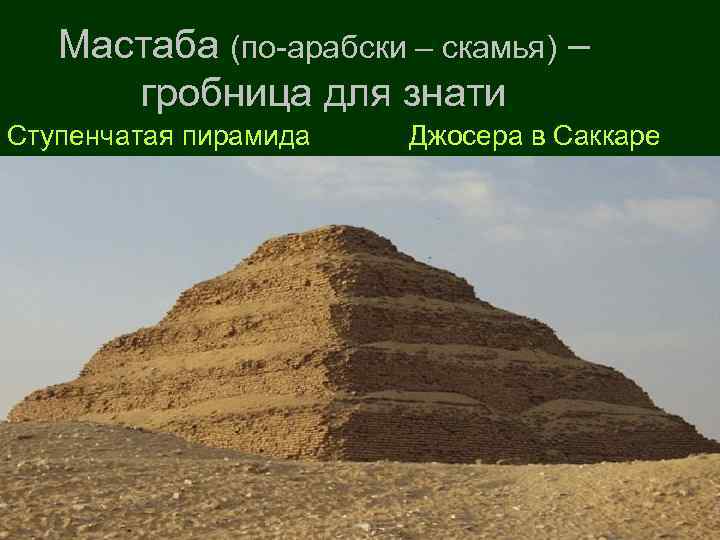 Мастаба (по-арабски – скамья) – гробница для знати Ступенчатая пирамида Джосера в Саккаре 