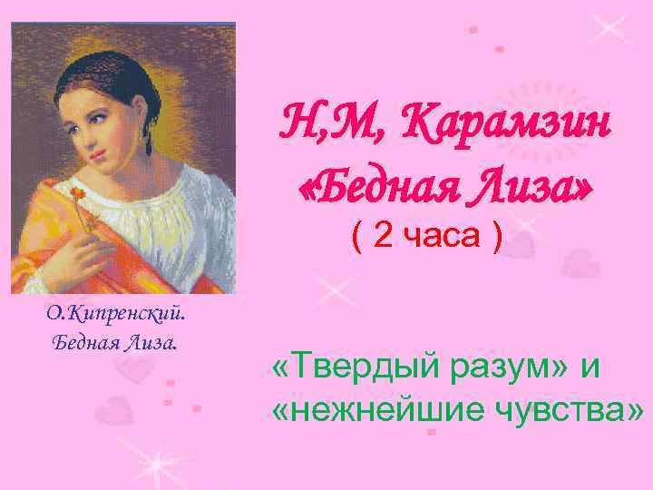 Н, М, Карамзин «Бедная Лиза» ( 2 часа ) О. Кипренский. Бедная Лиза. «Твердый