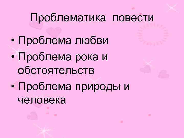 Проблематика повести • Проблема любви • Проблема рока и обстоятельств • Проблема природы и