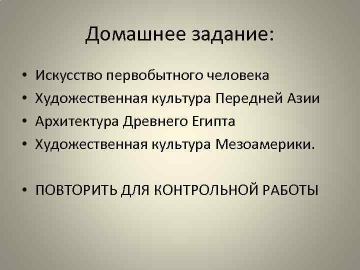 Домашнее задание: • • Искусство первобытного человека Художественная культура Передней Азии Архитектура Древнего Египта