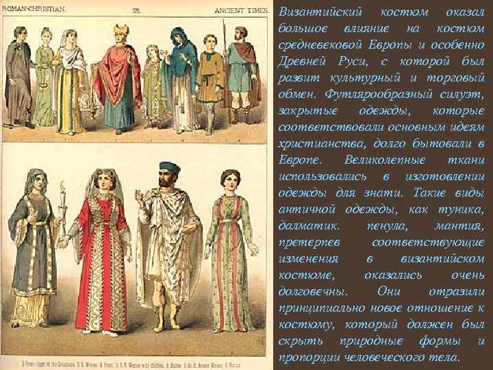 Византийский костюм оказал большое влияние на костюм средневековой Европы и особенно Древней Руси, с
