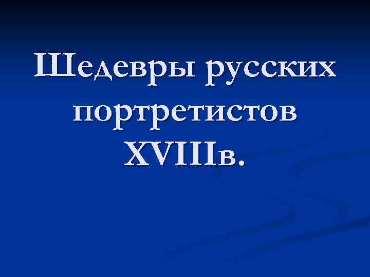 Шедевры русских портретистов XVIIIв. 