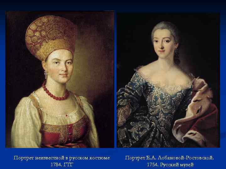 Портрет неизвестной в русском костюме 1784. ГТГ Портрет Е. А. Лобановой-Ростовской. 1754. Русский музей